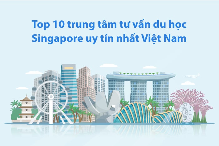 Top 10 trung tâm tư vấn du học Singapore uy tín tại Hà Nội, TPHCM